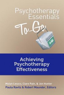 Psychotherapy Essentials to Go: Achieving Psychotherapy Effectiveness - Jon Hunter, Molyn Leszcz, Clare Pain, Robert Maunder, Paula Ravitz