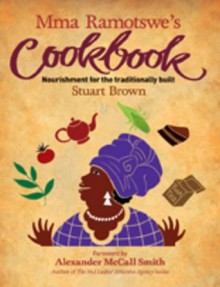 Mma Ramotswe's Cookbook: Nourishment for the Traditionally Built - Stuart Brown