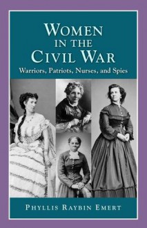 Women in the Civil War: Warriors, Patriots, Nurses, and Spies (2nd Edition) - Phyllis Raybin Emert