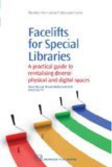 Facelifts for Special Libraries: A practical guide to revitalising diverse physical and digital spaces - Dawn Bassett, Jenny Fry, Brooke Ballantyne-Scott