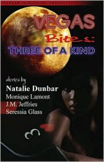 Vegas Bites: Three of a Kind - Natalie Dunbar, Monique Lamont, J.M. Jeffries, Seressia Glass