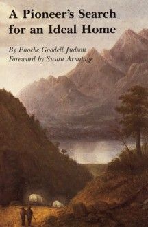 A Pioneer's Search for an Ideal Home - Phoebe Goodell Judson, Susan Armitage