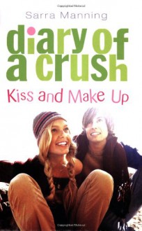 Kiss And Make Up (Diary Of A Crush, Book 2) - Sarra Manning