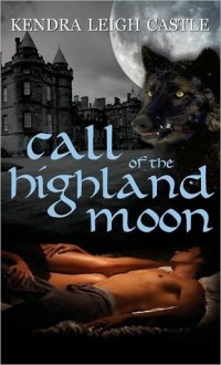 Call of the Highland Moon (The MacInnes Werewolves Trilogy, #1) - Kendra Leigh Castle