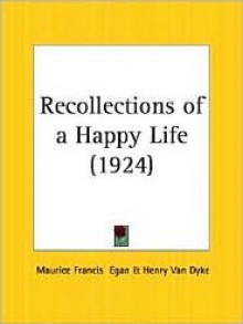 Recollections of a Happy Life - Maurice Francis Egan, Henry van Dyke