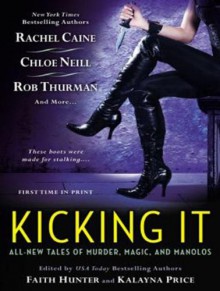 Kicking It - Faith Hunter, Kalayna Price, Justine O. Keef