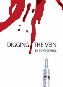 Digging The Vein - Tony O'Neill