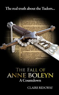 The Fall of Anne Boleyn: A Countdown - Claire Ridgway