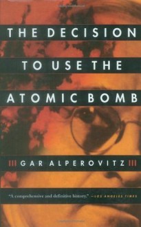 The Decision to Use the Atomic Bomb - Gar Alperovitz