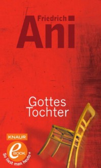 Gottes Tochter - Friedrich Ani