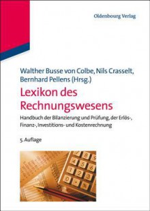 Lexikon Des Rechnungswesens: Handbuch Der Bilanzierung Und Prufung, Der Erlos-, Finanz-, Investitions- Und Kostenrechnung - Walther Busse von Colbe, Nils Crasselt, Bernhard Pellens