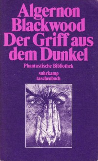 Der Griff aus dem Dunkel. Gespenstergeschichten (Phantastische Bibliothek Band 28) - Algernon Blackwood, Kalju Kirde