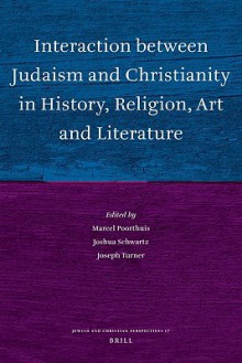 Interaction Between Judaism and Christianity in History, Religion, Art, and Literature - Marcel Poorthuis, Joshua Schwartz, Joseph Turner