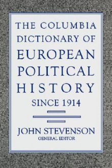 Columbia Dictionary of European Political History Since 1914 - John Stevenson