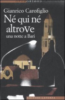 Né qui né altrove: una notte a Bari - Gianrico Carofiglio