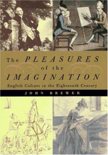 The Pleasures of the Imagination: English Culture in the Eighteenth Century - John Brewer