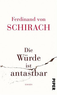 Die Würde ist antastbar: Essays - Ferdinand von Schirach