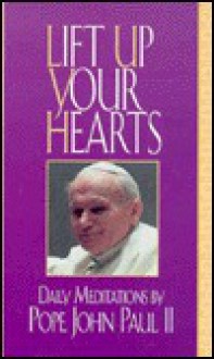 Lift Up Your Hearts: Daily Meditations by Pope John Paul II - Pope John Paul II