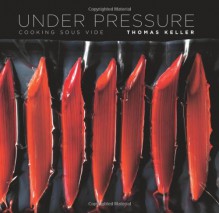 Under Pressure: Cooking Sous Vide - Thomas Keller