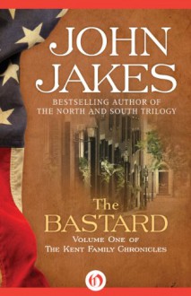 The Bastard (The Kent Family Chronicles #1) - John Jakes