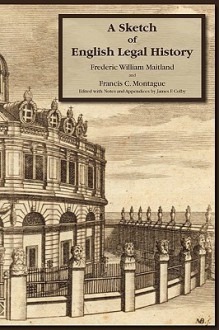 A Sketch of English Legal History - Frederic William Maitland, Francis Charles Montague, James Colby