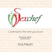 Sexchef: Cooking for the one you Love - Paul Phillips