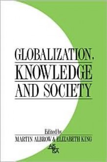 Globalization, Knowledge and Society: Readings from International Sociology - Martin Albrow