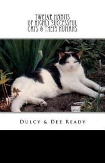 Twelve Habits of Highly Successful Cats and Their Humans - Dee Ready