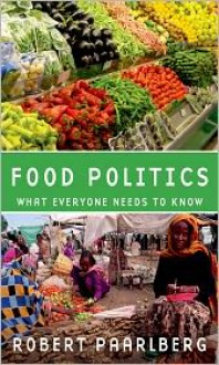 Food Politics: What Everyone Needs to Know - Robert Paarlberg