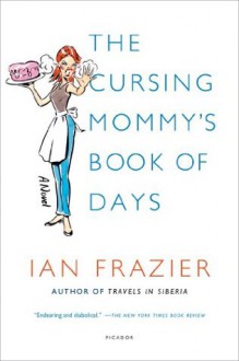 The Cursing Mommy's Book of Days: A Novel - Ian Frazier