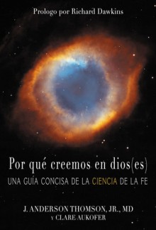 Por que creemos en dios (es): Una guia concisa de la Ciencia de la Fe - J. Anderson Thomson Jr., Clare Aukofer, Richard Dawkins