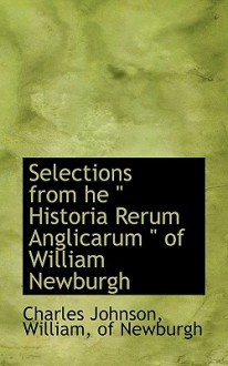 Selections from He " Historia Rerum Anglicarum " of William Newburgh - William of Newburgh, Charles R. Johnson