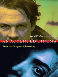 An Accented Cinema : Exilic and Diasporic Filmmaking - Hamid Naficy