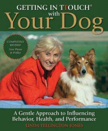 Getting in TTouch with Your Dog: A Gentle Approach to Influencing Behavior, Health, and Performance - Linda Tellington-Jones