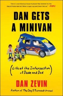 Dan Gets a Minivan: Life at the Intersection of Dude and Dad - Dan Zevin