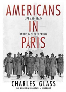 Americans in Paris: Life and Death Under Nazi Occupation - Charles Glass