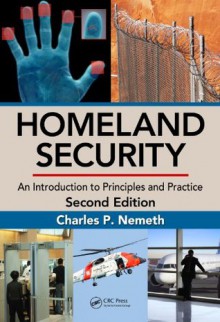 Homeland Security: An Introduction to Principles and Practice, Second Edition - Charles P. Nemeth