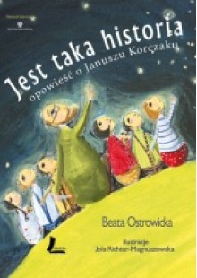 Jest taka historia. Opowieść o Januszu Korczaku - Beata Ostrowicka, Jola Richter-Magnuszewska