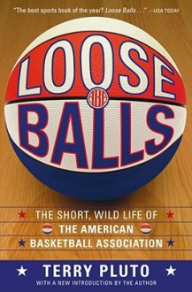 Loose Balls: The Short, Wild Life of the American Basketball Association - Terry Pluto