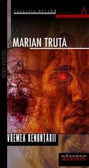 Vremea renunţării - Marian Truta, Cătălin Negrea