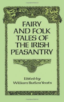 Fairy and Folk Tales of the Irish Peasantry - W.B. Yeats