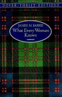 What Every Woman Knows - J.M. Barrie