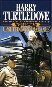 Worldwar: Upsetting the Balance (Worldwar, Book 3) - Harry Turtledove