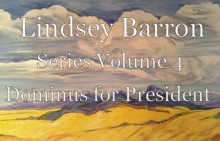 Lindsey Barron Series Volume 4 Dominus for President - Vic Broquard