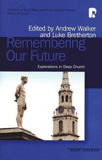 Remembering Our Future: Explorations in Deep Church - Andrew Walker