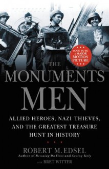 The Monuments Men: Allied Heroes, Nazi Thieves, and the Greatest Treasure Hunt in History - Robert M. Edsel