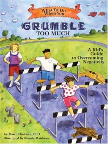 What to Do When You Grumble Too Much: A Kid's Guide to Overcoming Negativity (What to Do Guides for Kids) - Dawn Huebner