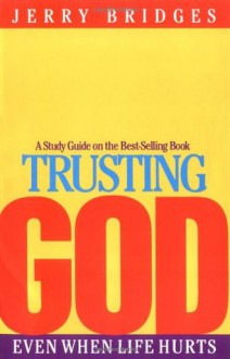 Trusting God: Even When Life Hurts, Study Guide - Jerry Bridges