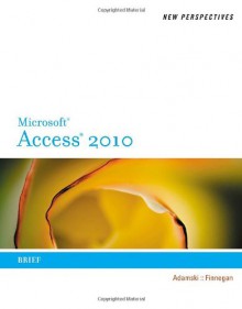 New Perspectives on Microsoft Access 2010, Brief (New Perspectives Series) - Joseph J. Adamski, Kathy T. Finnegan