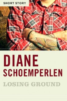 Losing Ground: Short Story - Diane Schoemperlen